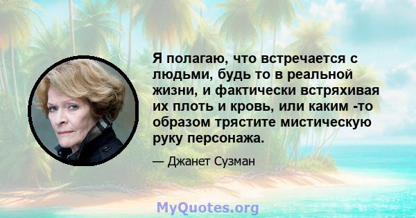 Я полагаю, что встречается с людьми, будь то в реальной жизни, и фактически встряхивая их плоть и кровь, или каким -то образом трястите мистическую руку персонажа.