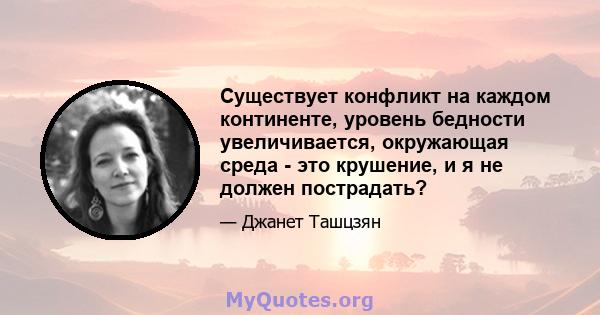 Существует конфликт на каждом континенте, уровень бедности увеличивается, окружающая среда - это крушение, и я не должен пострадать?