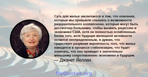 Суть для жилья заключается в том, что опасения, которые мы привыкли слышать о возможности разрушительного коллапсеоне, которые могут быть достаточно большими, чтобы вызвать рецессию в экономике США, хотя не полностью