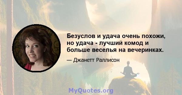 Безуслов и удача очень похожи, но удача - лучший комод и больше веселья на вечеринках.