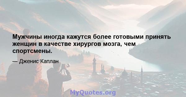 Мужчины иногда кажутся более готовыми принять женщин в качестве хирургов мозга, чем спортсмены.