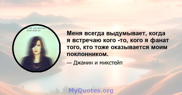 Меня всегда выдумывает, когда я встречаю кого -то, кого я фанат того, кто тоже оказывается моим поклонником.