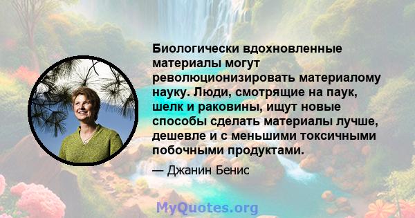 Биологически вдохновленные материалы могут революционизировать материалому науку. Люди, смотрящие на паук, шелк и раковины, ищут новые способы сделать материалы лучше, дешевле и с меньшими токсичными побочными