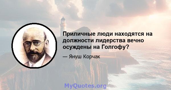 Приличные люди находятся на должности лидерства вечно осуждены на Голгофу?