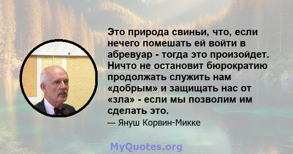 Это природа свиньи, что, если нечего помешать ей войти в абревуар - тогда это произойдет. Ничто не остановит бюрократию продолжать служить нам «добрым» и защищать нас от «зла» - если мы позволим им сделать это.