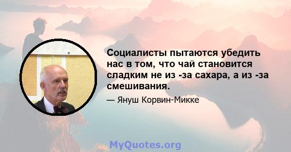 Социалисты пытаются убедить нас в том, что чай становится сладким не из -за сахара, а из -за смешивания.