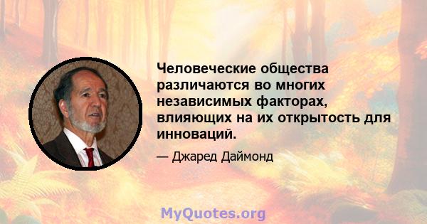 Человеческие общества различаются во многих независимых факторах, влияющих на их открытость для инноваций.