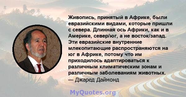 Живопись, принятый в Африке, были евразийскими видами, которые пришли с севера. Длинная ось Африки, как и в Америке, север/юг, а не восток/запад. Эти евразийские внутренние млекопитающие распространяются на юг в Африке, 