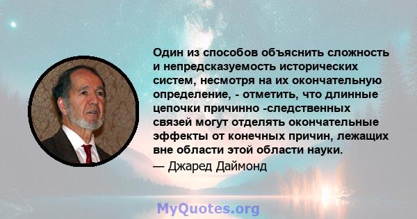 Один из способов объяснить сложность и непредсказуемость исторических систем, несмотря на их окончательную определение, - отметить, что длинные цепочки причинно -следственных связей могут отделять окончательные эффекты