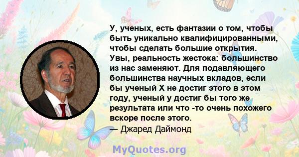 У, ученых, есть фантазии о том, чтобы быть уникально квалифицированными, чтобы сделать большие открытия. Увы, реальность жестока: большинство из нас заменяют. Для подавляющего большинства научных вкладов, если бы ученый 