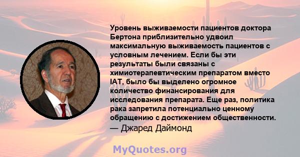 Уровень выживаемости пациентов доктора Бертона приблизительно удвоил максимальную выживаемость пациентов с условным лечением. Если бы эти результаты были связаны с химиотерапевтическим препаратом вместо IAT, было бы