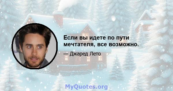 Если вы идете по пути мечтателя, все возможно.