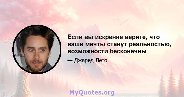 Если вы искренне верите, что ваши мечты станут реальностью, возможности бесконечны