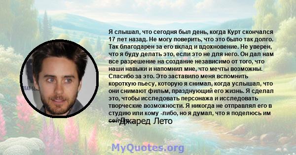 Я слышал, что сегодня был день, когда Курт скончался 17 лет назад. Не могу поверить, что это было так долго. Так благодарен за его вклад и вдохновение. Не уверен, что я буду делать это, если это не для него. Он дал нам