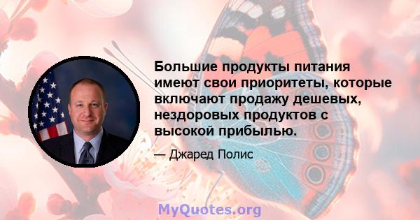 Большие продукты питания имеют свои приоритеты, которые включают продажу дешевых, нездоровых продуктов с высокой прибылью.