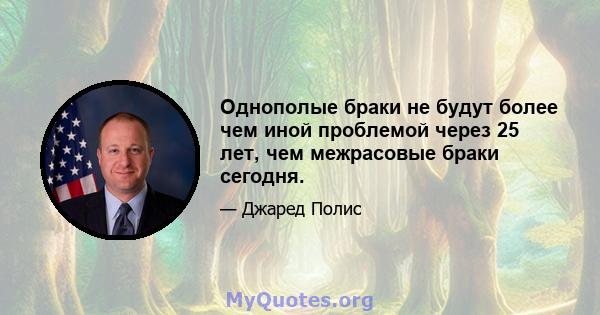 Однополые браки не будут более чем иной проблемой через 25 лет, чем межрасовые браки сегодня.