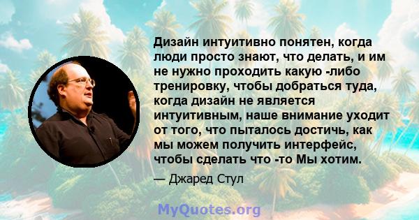 Дизайн интуитивно понятен, когда люди просто знают, что делать, и им не нужно проходить какую -либо тренировку, чтобы добраться туда, когда дизайн не является интуитивным, наше внимание уходит от того, что пыталось