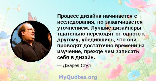 Процесс дизайна начинается с исследования, но заканчивается уточнением. Лучшие дизайнеры тщательно переходят от одного к другому, убедившись, что они проводят достаточно времени на изучение, прежде чем записать себя в