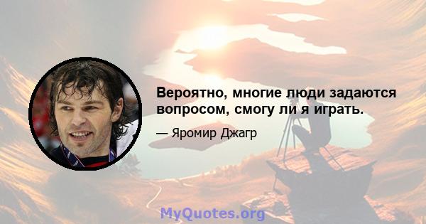 Вероятно, многие люди задаются вопросом, смогу ли я играть.