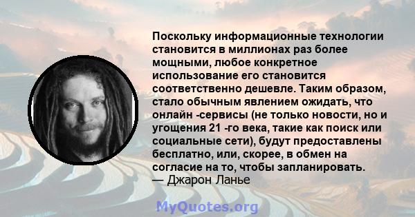 Поскольку информационные технологии становится в миллионах раз более мощными, любое конкретное использование его становится соответственно дешевле. Таким образом, стало обычным явлением ожидать, что онлайн -сервисы (не