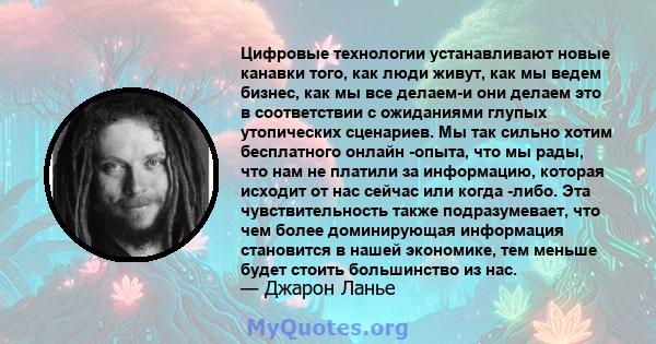 Цифровые технологии устанавливают новые канавки того, как люди живут, как мы ведем бизнес, как мы все делаем-и они делаем это в соответствии с ожиданиями глупых утопических сценариев. Мы так сильно хотим бесплатного