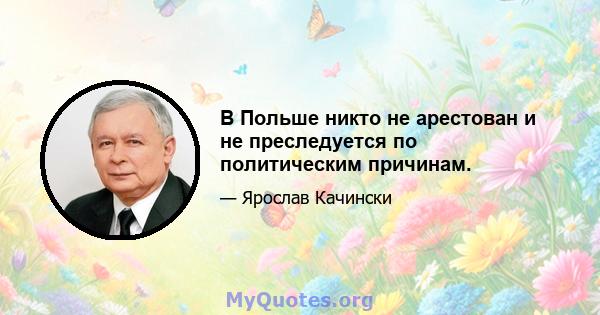 В Польше никто не арестован и не преследуется по политическим причинам.