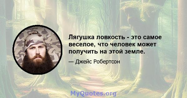 Лягушка ловкость - это самое веселое, что человек может получить на этой земле.