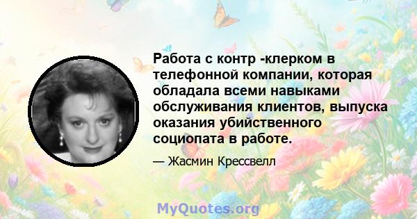 Работа с контр -клерком в телефонной компании, которая обладала всеми навыками обслуживания клиентов, выпуска оказания убийственного социопата в работе.