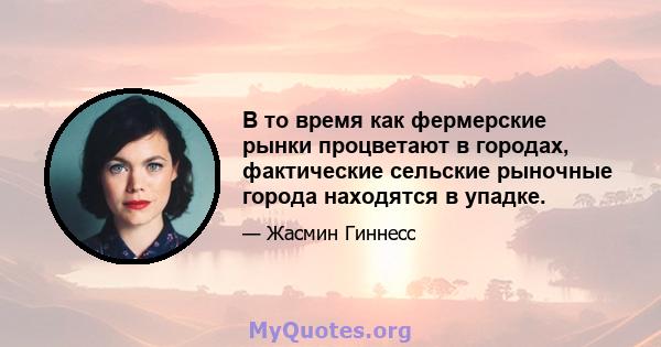 В то время как фермерские рынки процветают в городах, фактические сельские рыночные города находятся в упадке.