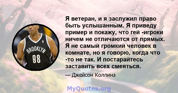 Я ветеран, и я заслужил право быть услышанным. Я приведу пример и покажу, что гей -игроки ничем не отличаются от прямых. Я не самый громкий человек в комнате, но я говорю, когда что -то не так. И постарайтесь заставить