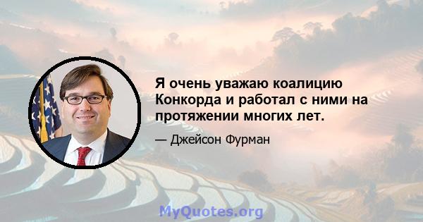 Я очень уважаю коалицию Конкорда и работал с ними на протяжении многих лет.