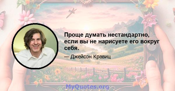 Проще думать нестандартно, если вы не нарисуете его вокруг себя.