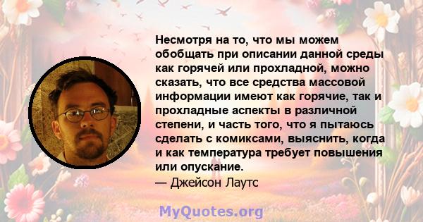 Несмотря на то, что мы можем обобщать при описании данной среды как горячей или прохладной, можно сказать, что все средства массовой информации имеют как горячие, так и прохладные аспекты в различной степени, и часть