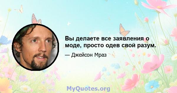 Вы делаете все заявления о моде, просто одев свой разум.