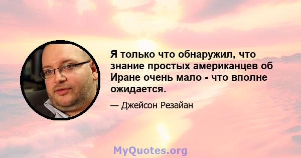 Я только что обнаружил, что знание простых американцев об Иране очень мало - что вполне ожидается.