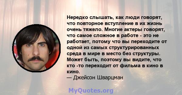 Нередко слышать, как люди говорят, что повторное вступление в их жизнь очень тяжело. Многие актеры говорят, что самое сложное в работе - это не работает, потому что вы переходите от одной из самых структурированных