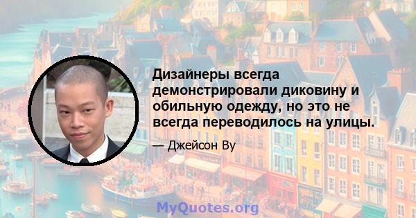 Дизайнеры всегда демонстрировали диковину и обильную одежду, но это не всегда переводилось на улицы.