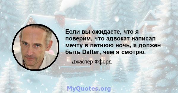 Если вы ожидаете, что я поверим, что адвокат написал мечту в летнюю ночь, я должен быть Dafter, чем я смотрю.