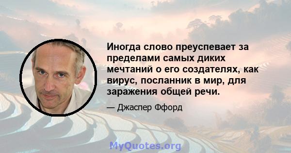 Иногда слово преуспевает за пределами самых диких мечтаний о его создателях, как вирус, посланник в мир, для заражения общей речи.