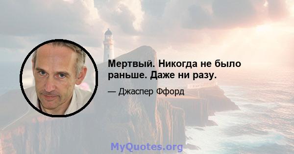 Мертвый. Никогда не было раньше. Даже ни разу.