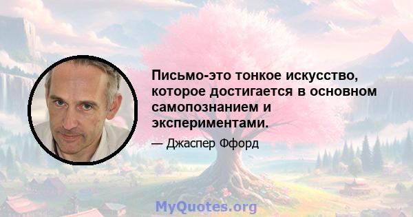 Письмо-это тонкое искусство, которое достигается в основном самопознанием и экспериментами.