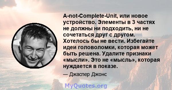 A-not-Complete-Unit, или новое устройство. Элементы в 3 частях не должны ни подходить, ни не сочетаться друг с другом. Хотелось бы не вести. Избегайте идеи головоломки, которая может быть решена. Удалите признаки