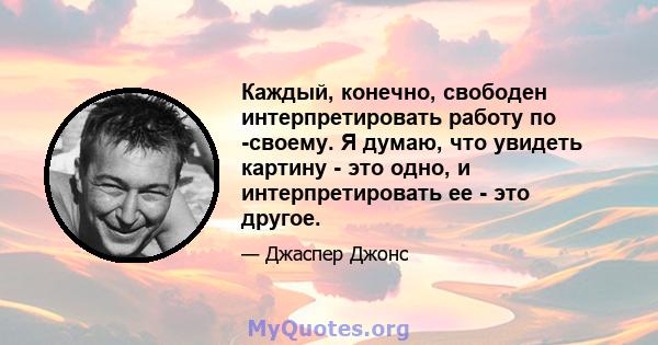 Каждый, конечно, свободен интерпретировать работу по -своему. Я думаю, что увидеть картину - это одно, и интерпретировать ее - это другое.