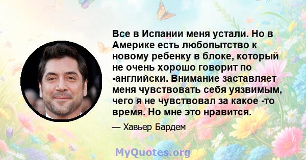 Все в Испании меня устали. Но в Америке есть любопытство к новому ребенку в блоке, который не очень хорошо говорит по -английски. Внимание заставляет меня чувствовать себя уязвимым, чего я не чувствовал за какое -то