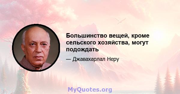 Большинство вещей, кроме сельского хозяйства, могут подождать