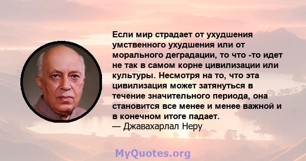 Если мир страдает от ухудшения умственного ухудшения или от морального деградации, то что -то идет не так в самом корне цивилизации или культуры. Несмотря на то, что эта цивилизация может затянуться в течение