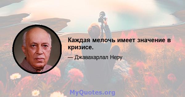 Каждая мелочь имеет значение в кризисе.