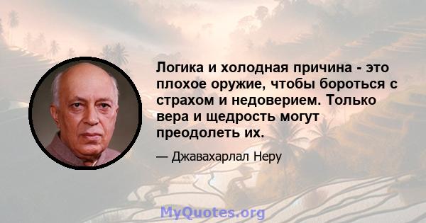 Логика и холодная причина - это плохое оружие, чтобы бороться с страхом и недоверием. Только вера и щедрость могут преодолеть их.