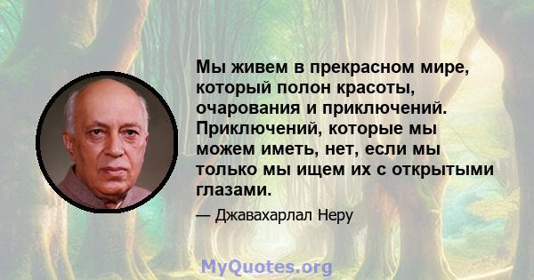 Мы живем в прекрасном мире, который полон красоты, очарования и приключений. Приключений, которые мы можем иметь, нет, если мы только мы ищем их с открытыми глазами.