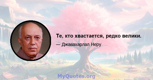 Те, кто хвастается, редко велики.